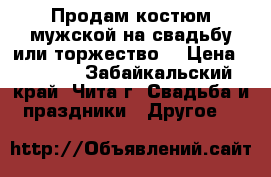 Продам костюм мужской на свадьбу или торжество  › Цена ­ 1 500 - Забайкальский край, Чита г. Свадьба и праздники » Другое   